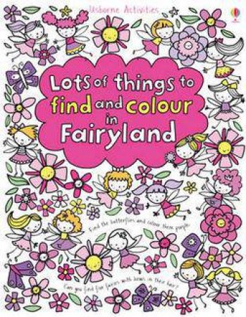 Lots of Things to Find and Colour in Fairyland by Fiona Watt