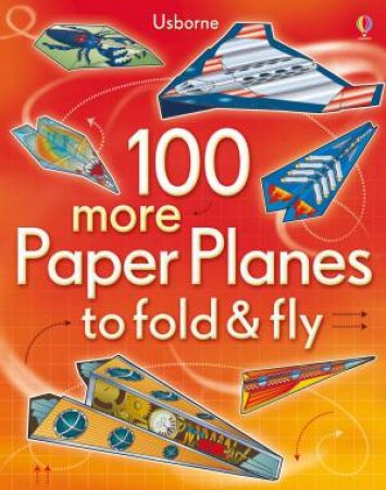 100 More Paper Planes to Fold and Fly by None