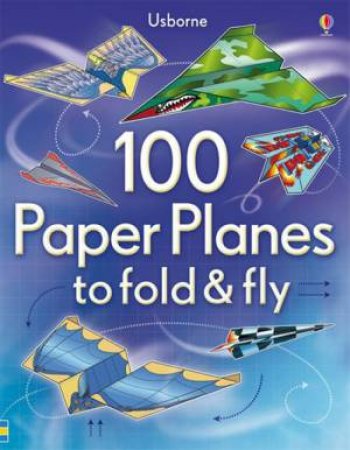 100 Paper Planes to Fold and Fly by Various