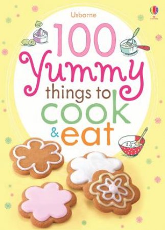 100 Yummy Things to Cook and Eat by Rebecca Gilpin & Fiona Watt