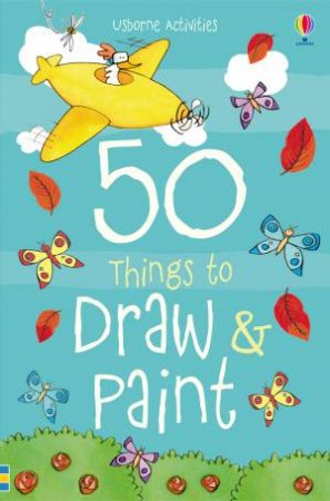 50 Things to Draw and Paint by Various