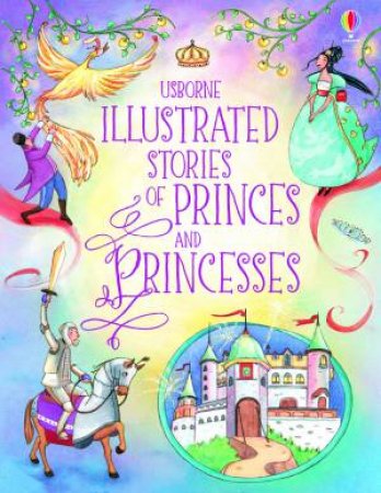 Usborne Illustrated Stories of Princes and Princesses by Various