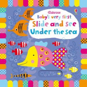 Baby's Very First Slide and See: Under the Sea by Fiona Watt