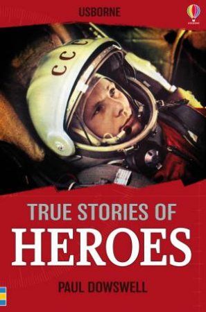 True Stories of Heroes by Paul Dowswell