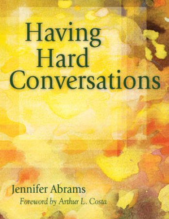 Having Hard Conversations by Jennifer Abrams & Arthur L. Costa