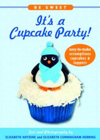 Be Sweet: It's a Cupcake Party! by Elisabeth Antoine