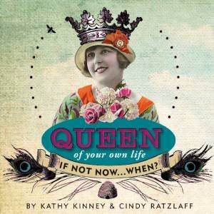 Queen of Your Own Life: If Not Now...When? by Kathy Kinney & Cindy Ratzlaff