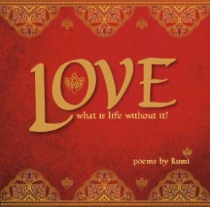 Love: What Is Life Without It? by Rumi