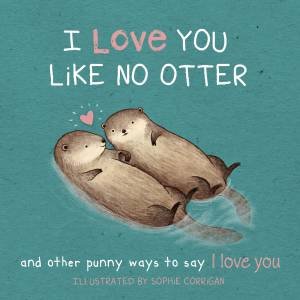 I Love You Like No Otter by Sophie Corrigan