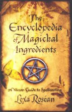 The Encyclopedia Of Magickal Ingredients A Wiccan Guide To Spellcasting