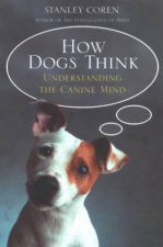 How Dogs Think Understanding The Canine Mind