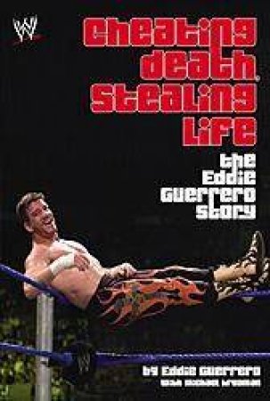 Cheating Death, Stealing Life: The Eddie Guerrero Story by Eddie Guerrero