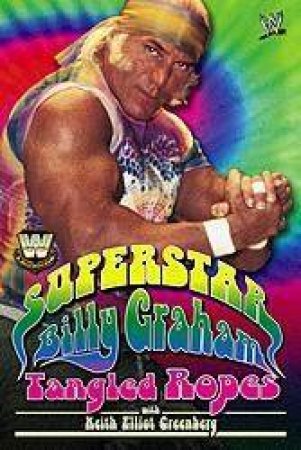 WWE Legends: Superstar Billy Graham: Tangled Ropes by Billy Graham & Keith Elliot Greenberg