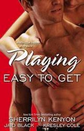 Playing Easy To Get by Sherrilyn Kenyon & Jaid Black & Kresley Cole