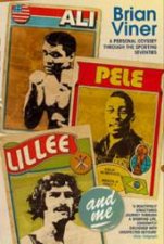 Ali Pele Lillee and Me A Personal Odyssey Through the Sporting Seventies