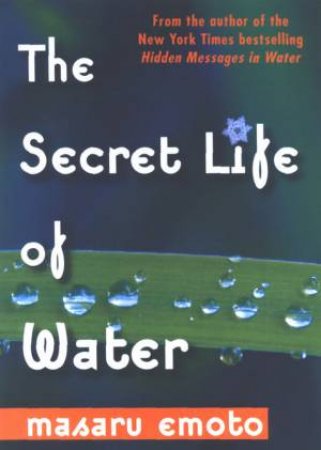 The Secret Life Of Water by Masaru Emoto