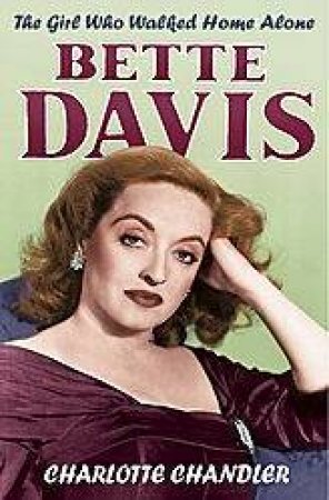 The Girl Who Walked Home Alone: Bette Davis by Charlotte Chandler