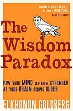 The Wisdom Paradox How Your Mind Can Grow Stronger As Your Brain Grows Older