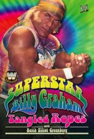 WWE Legends: Superstar Billy Graham Tangled Ropes by Billy Graham & Keith Elliot Greenberg