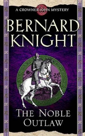 A Crowner John Mystery: The Noble Outlaw by Bernard Knight
