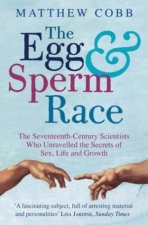 The Egg And Sperm Race The SeventeenthCentury Scientists Who Unravelled The Secrets Of Sex Life And Growth
