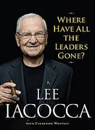 Where Have All The Leaders Gone? by Lee Iacocca