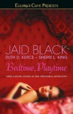 Ellora's Cave: Bedtime, Playtime by Jaid Black, Ruth D Kerce & Sherri L King