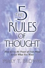 The 5 Rules of Thought How to Use the Power of Your Mind to Get What You Want