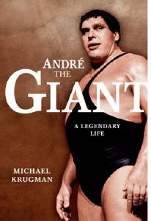 Andre the Giant: A Legendary Life by Michael Krugman