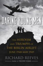 Daring Young Men The Heroism and Triumph of the Berlin Airlift June 1948 May 1949