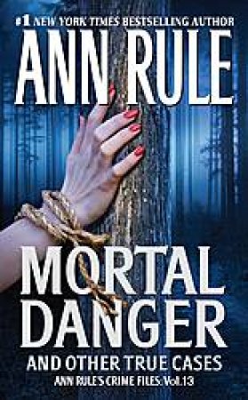 Mortal Danger: And Other True Cases (Ann Rule's Crime Files 13) by Ann Rule