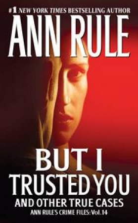 But I Trusted You And Other True Cases: by Ann Rule