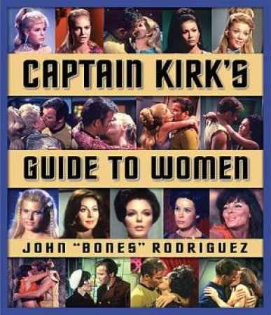 Captain Kirk's Guide To Women by John Rodriguez