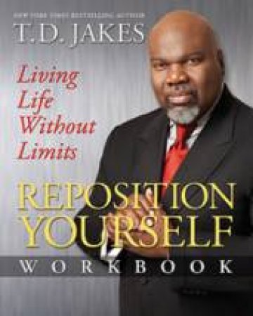 Reposition Yourself Workbook: Living Life Without Limits by J.D. Jakes
