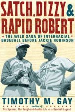 Satch Dizzy and Rapid Robert The Wild Saga of Interracial Baseball Before Jackie Robinson