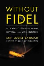 Without Fidel  A Death Foretold In Miami Havana and Washington
