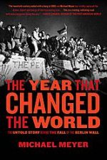 Year That Changed The World The Untold Story Behind the Fall of the Berlin Wall