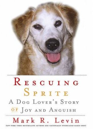 Rescuing Sprite: A Dog Lover's Story Of Joy And Anguish by Mark Levine
