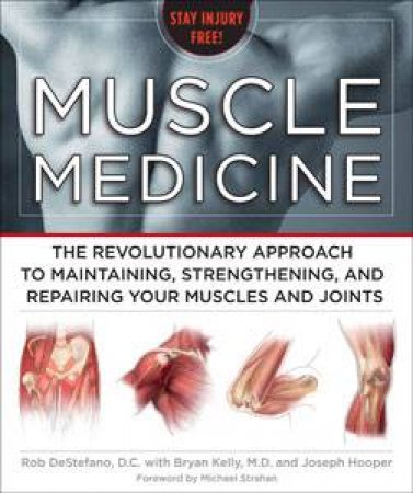 Muscle Medicine: The Revolutionary Approach to Maintaining, Strengthening, and Repairing Your Muscles and Joints by Rob DeStefano & Bryan Kelly & Joseph Hooper