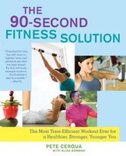 The 90Second Fitness Solution The Most TimeEfficient Workout Ever for a Healthier Stronger Younger You
