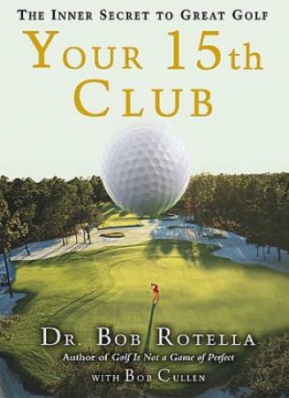 Your 15th Club The Inner Secret to Great Golf by Bob/Cullen, Bob Rotella