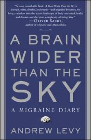 A Brain Wider Than the Sky: A Migraine Diary by Andrew Levy