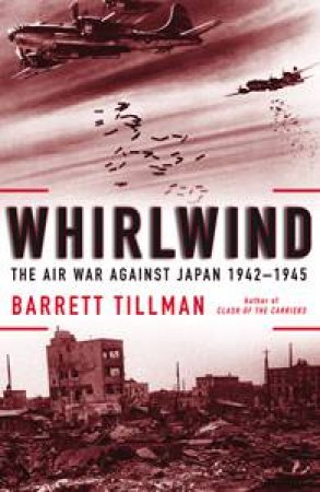 Whirlwind: The Air War Against Japan 1942-1945 by Barrett Tillman