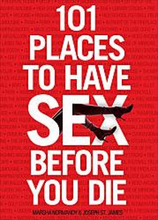 101 Places to Have Sex Before You Die by Marsha Normandy & Joseph St James