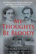 My Thoughts Be Bloody The Bitter Rivalry Between Edwin and John Wilkes Booth That Led to an American Tragedy