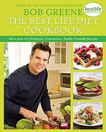 Best Life Diet Cookbook More than 100 Delicious, Convenient, Family-Friendly Recipes by Bob Greene