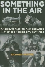 Something In The Air The Story of American Passion and Defiance in the 1968 Mexico City Olympics