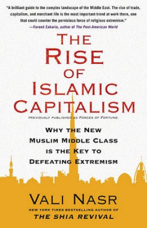 The Rise of Islamic Capitalism: Why the New Muslim Middle Class is the Key to Defeating Extremism by Vali Nasr