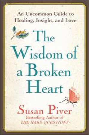Wisdom of a Broken Heart: Stop the Pain and Learn to Love Again by Susan Piver
