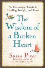 Wisdom of a Broken Heart Stop the Pain and Learn to Love Again